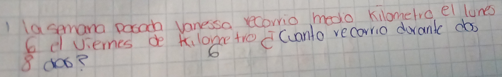 lasemana pocada vanessa recorrio medo kilometro el lunes 
6 dviernes de kilonce tro (uanto recorrio dorandc co
6
8 do6?