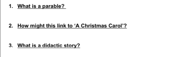 What is a parable? 
2. How might this link to ‘A Christmas Carol’? 
3. What is a didactic story?