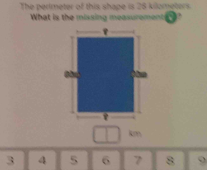 The perimeter of this shape is 28 kilometers. 
What is the missing measuremen D
km
3 4 5 6 7 8 9