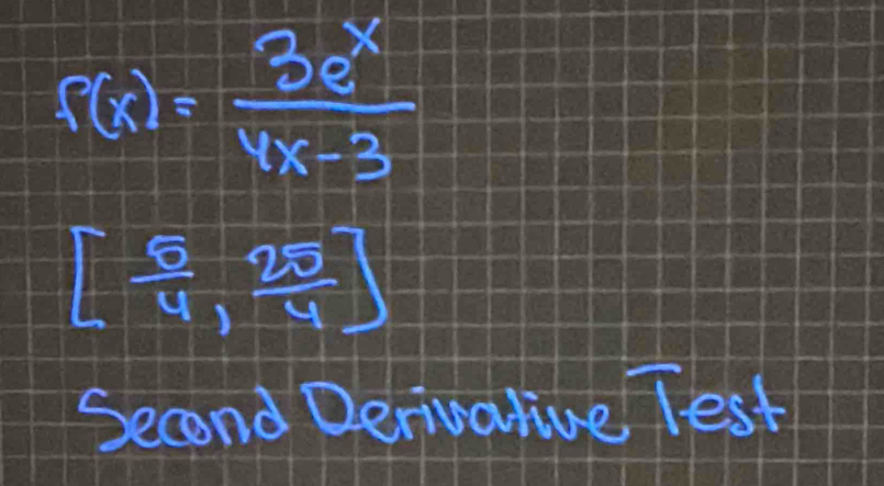 f(x)= 3e^x/4x-3 
[ 5/4 , 25/4 ]
Second Derivalive Test