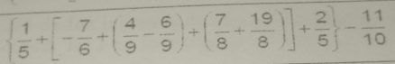   1/5 +[- 7/6 +( 4/9 - 6/9 )+( 7/8 + 19/8 )]+ 2/5  - 11/10 