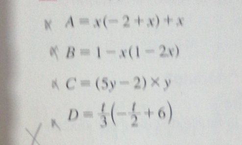 A=x(-2+x)+x
B=1-x(1-2x)
C=(5y-2)* y
D= t/3 (- t/2 +6)