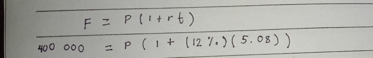 F=P(1+rt)
400000=p(1+(12% )(5.08))