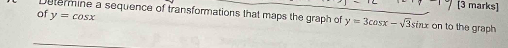 of y=cos x
Determine a sequence of transformations that maps the graph of y=3cos x-sqrt(3)sin x on to the graph