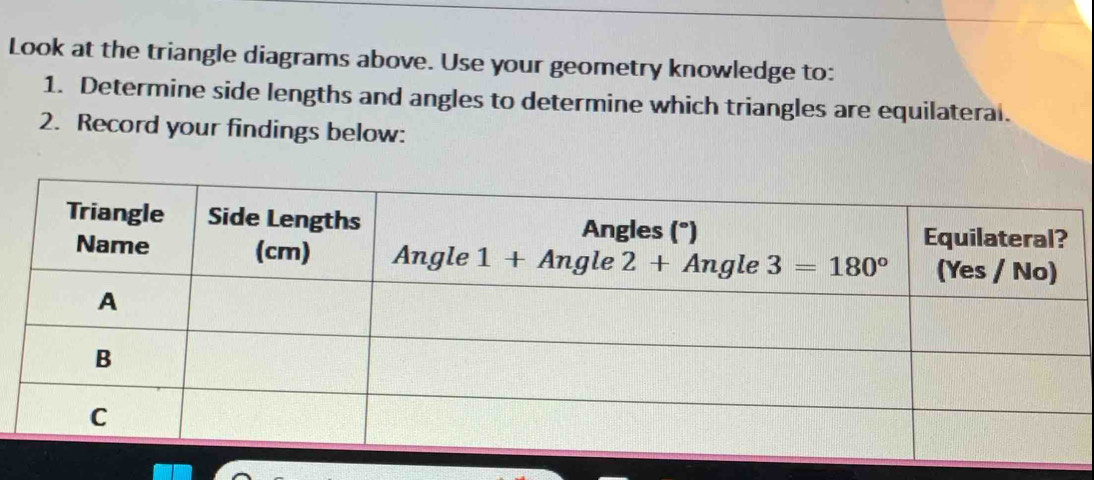 Look at the triangle diagrams above. Use your geometry knowledge to:
1. Determine side lengths and angles to determine which triangles are equilateral.
2. Record your findings below: