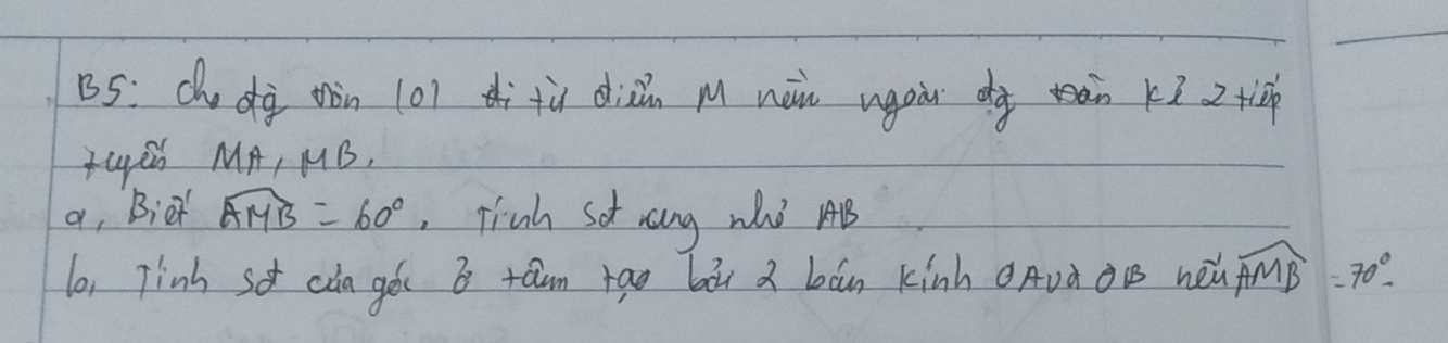 B5: Ch dg oàn (0) i tù diǎn y nài ugaàn dg tàn k2 2 tiā 
Tued MA, MB, 
a, Biet widehat AMB=60° ,Tiih sof zang who B 
1o, Tinh so caa gou b tawn rao bàu a bón kinh Avà ÒÚ neǔ widehat AMB=70°-