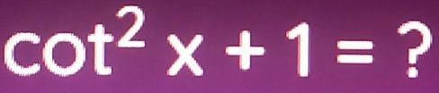 cot^2x+1= ?