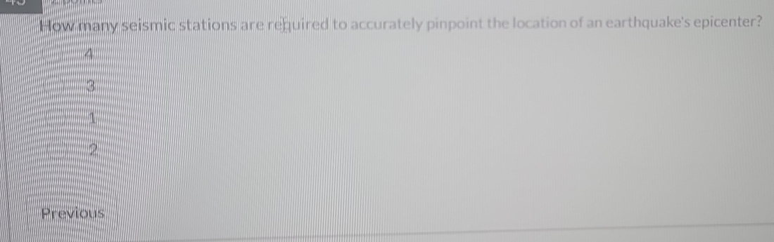 How many seismic stations are required to accurately pinpoint the location of an earthquake's epicenter?
4
3

2
Previous