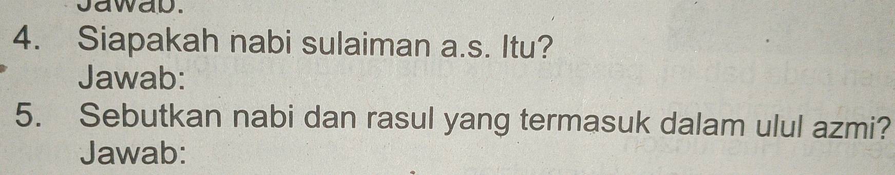 jawap. 
4. Siapakah nabi sulaiman a.s. Itu? 
Jawab: 
5. Sebutkan nabi dan rasul yang termasuk dalam ulul azmi? 
Jawab: