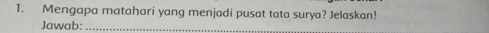 Mengapa matahari yang menjadi pusat tata surya? Jelaskan! 
Jawab:_