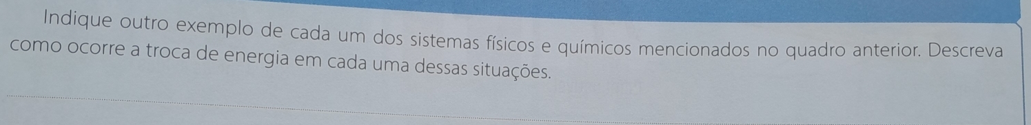 Indique outro exemplo de cada um dos sistemas físicos e químicos mencionados no quadro anterior. Descreva 
como ocorre a troca de energia em cada uma dessas situações.