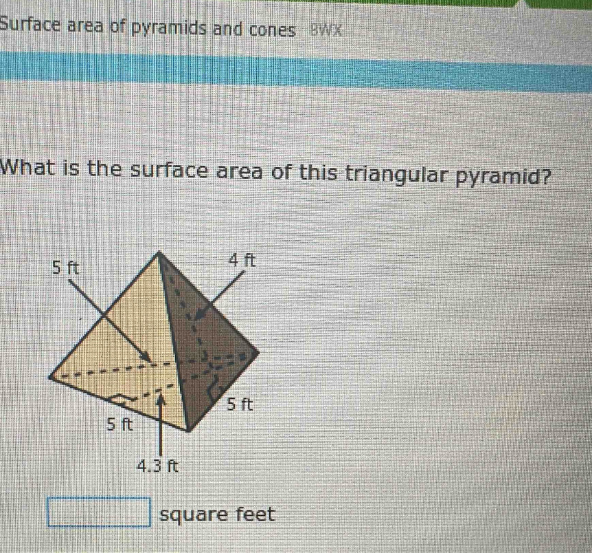 Surface area of pyramids and cones BWX 
What is the surface area of this triangular pyramid? 
square feet