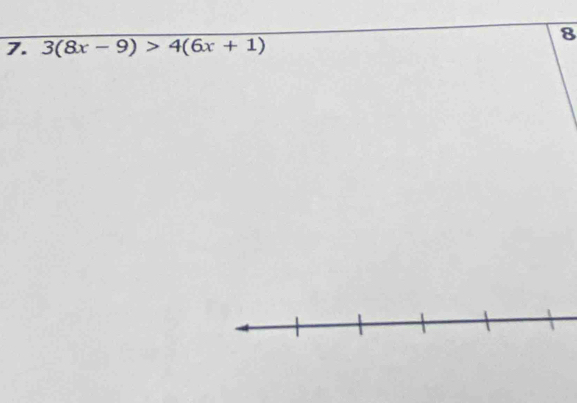 8 
7. 3(8x-9)>4(6x+1)