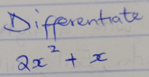 Differentate
2x^2+x