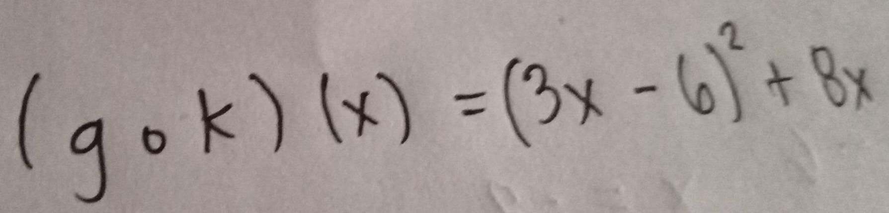 (gcirc k)(x)=(3x-6)^2+8x