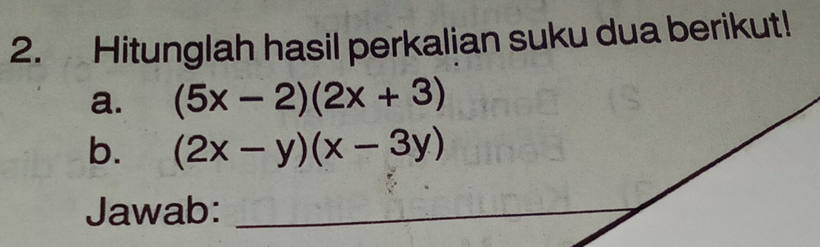 Hitunglah hasil perkalian suku dua berikut! 
a. (5x-2)(2x+3)
b. (2x-y)(x-3y)
Jawab: 
_