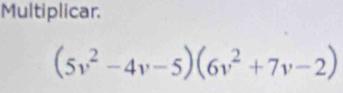 Multiplicar.
(5v^2-4v-5)(6v^2+7v-2)