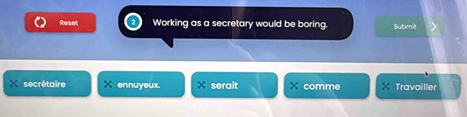 Reset Working as a secretary would be boring. Submit 
secrétaire ennuyeux. serait comme X Travailler