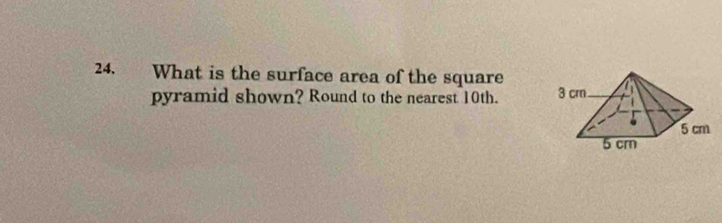 What is the surface area of the square 
pyramid shown? Round to the nearest 10th.