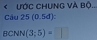 < ƯỚC CHUNG VÀ Bộ... 
Câu 25 (0.5đ): 
BCNN  (3;5)=□