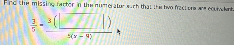 Find the missing factor in the numerator such that the two fractions are equivalent.
 3/5 = 3(□ )/5(x-9) 