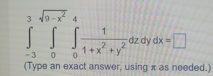 ∈tlimits _(-3)^3sqrt(9-x^2)d_-^4 1/1+x^2+y^2 dz dy dx=□
(Type an exact answer, using π as needed.)