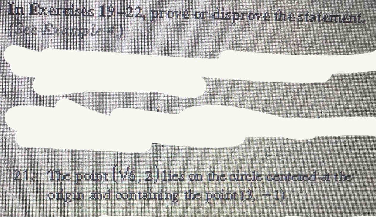 In Exercises 1 I_(11)^4 22, prove or disprove the statement. 
See Example 4.) 
21. The point (sqrt(6),2) lies on the circle centered at the 
origin and containing the point (3,-1).