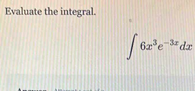 Evaluate the integral.
∈t 6x^3e^(-3x)dx