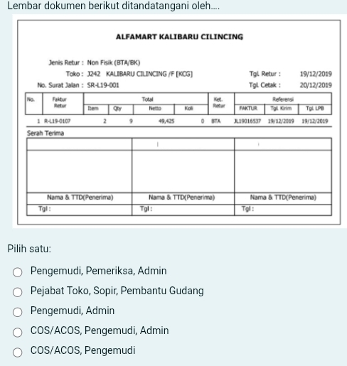 Lembar dokumen berikut ditandatangani oleh....
Pilih satu:
Pengemudi, Pemeriksa, Admin
Pejabat Toko, Sopir, Pembantu Gudang
Pengemudi, Admin
COS/ACOS, Pengemudi, Admin
COS/ACOS, Pengemudi