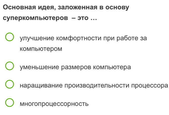 Основная идея, заложенная в основу
суперкомльютеров ーэто ..
улучшение комфортности πри работе за
компьютером
уменьшение размеров комльютера
наращивание производительности процессора
Многопроцессорность