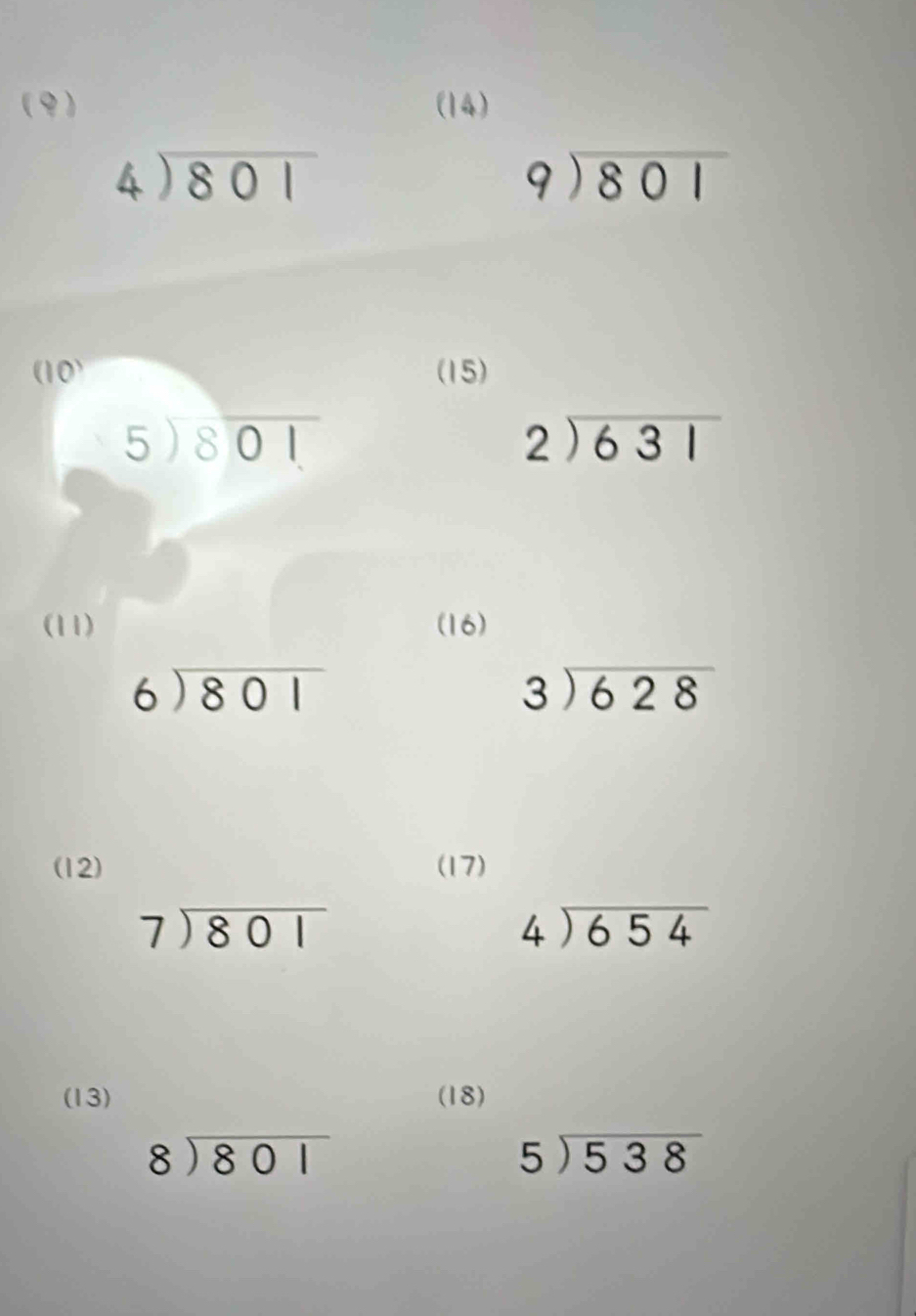 (9) (14)
beginarrayr 4encloselongdiv 801endarray
beginarrayr 9encloselongdiv 801endarray
(10) (15)
beginarrayr 5encloselongdiv 801endarray
beginarrayr 2encloselongdiv 631endarray
(11) (16)
beginarrayr 6encloselongdiv 801endarray
beginarrayr 3encloselongdiv 628endarray
(12) (17)
beginarrayr 7encloselongdiv 801endarray
beginarrayr 4encloselongdiv 654endarray
(13) (18)
beginarrayr 8encloselongdiv 801endarray
beginarrayr 5encloselongdiv 538endarray