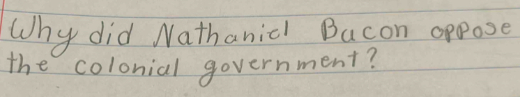 Why did Nathanic Bacon oppose 
the colonial government?