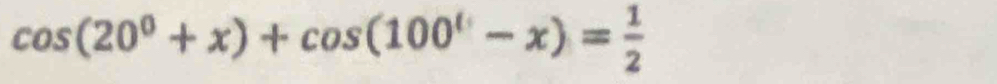 cos (20^0+x)+cos (100^0-x)= 1/2 