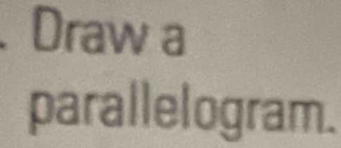 Draw a 
parallelogram.