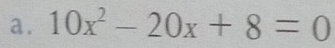 10x^2-20x+8=0