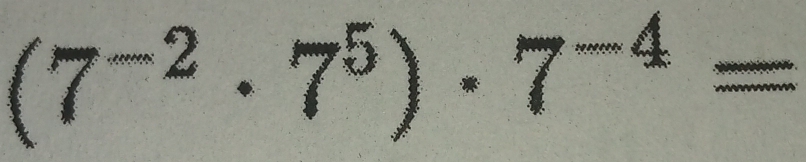 (7^(-2)· 7^5)· 7^(-4)=