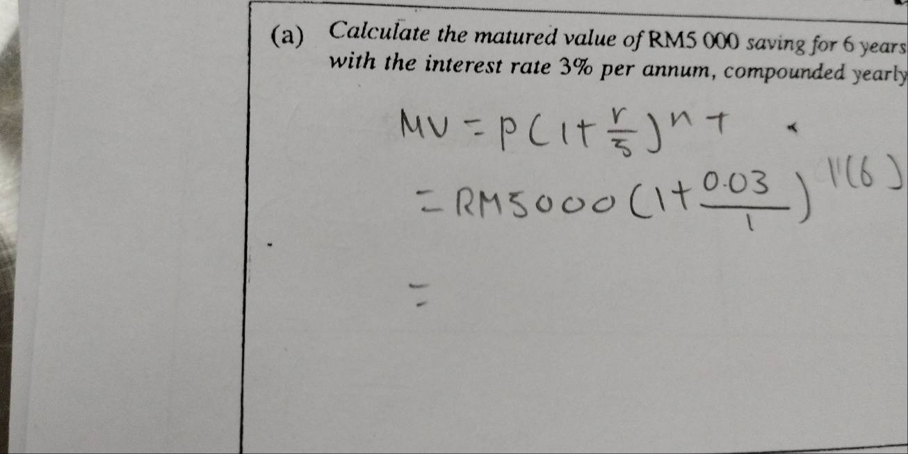 Calculate the matured value of RM5 000 saving for 6 years
with the interest rate 3% per annum, compounded yearly