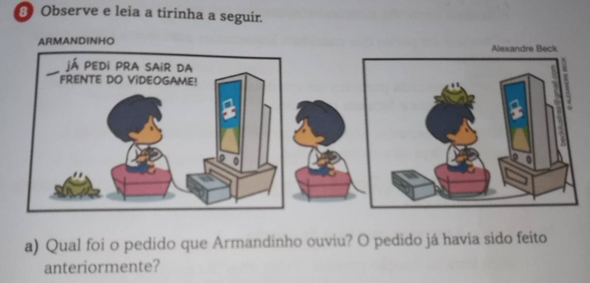 Observe e leia a tirinha a seguir. 
ARMANDINHO 
a) Qual foi o pedido que Armandinho ouviu? O pedido já havia sido feito 
anteriormente?