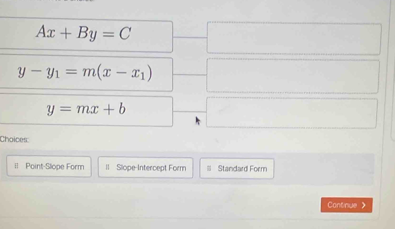 Ax+By=C^
y-y_1=m(x-x_1)
y=mx+b
Choices:
H Point-Slope Form # Slope Intercept Form = Standard Form
Continue