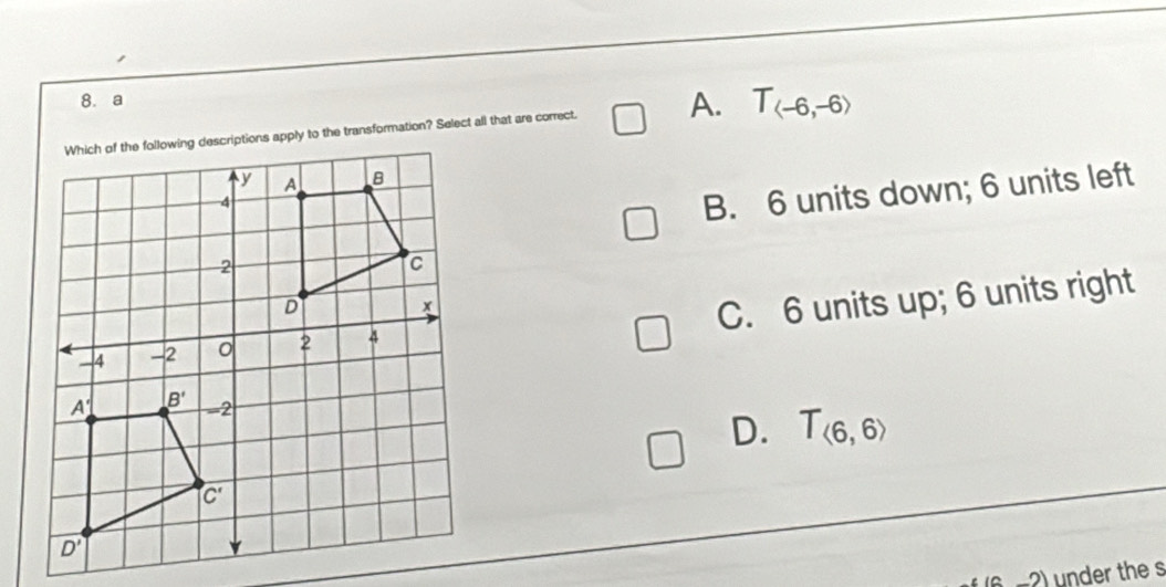 a
A. T_ -6>
B. 6 units down; 6 units left
C. 6 units up; 6 units right
D. T_langle 6,6rangle 
(c-2) under the s