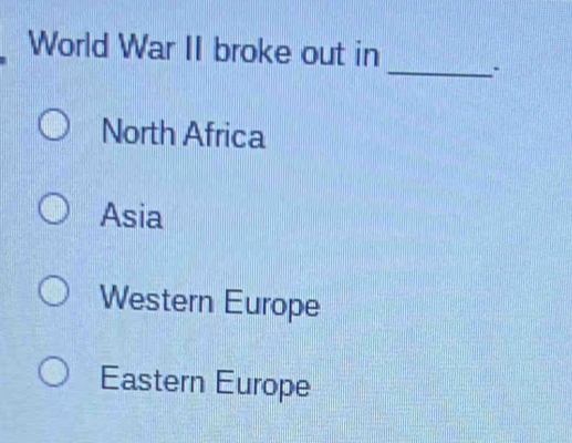 World War II broke out in
_
North Africa
Asia
Western Europe
Eastern Europe