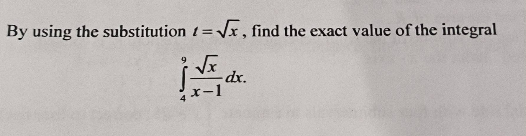 By using the substitution t=sqrt(x) , find the exact value of the integral
∈tlimits _4^(9frac sqrt(x))x-1dx.