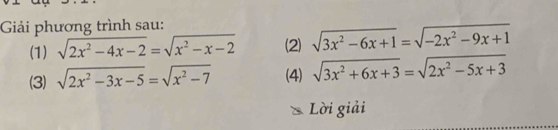 Giải phương trình sau: 
(1) sqrt(2x^2-4x-2)=sqrt(x^2-x-2) (2) sqrt(3x^2-6x+1)=sqrt(-2x^2-9x+1)
(3) sqrt(2x^2-3x-5)=sqrt(x^2-7) (4) sqrt(3x^2+6x+3)=sqrt(2x^2-5x+3)
Lời giải