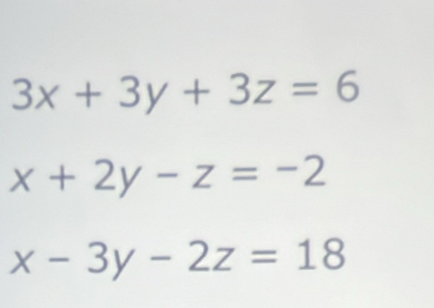 3x+3y+3z=6
x+2y-z=-2
x-3y-2z=18