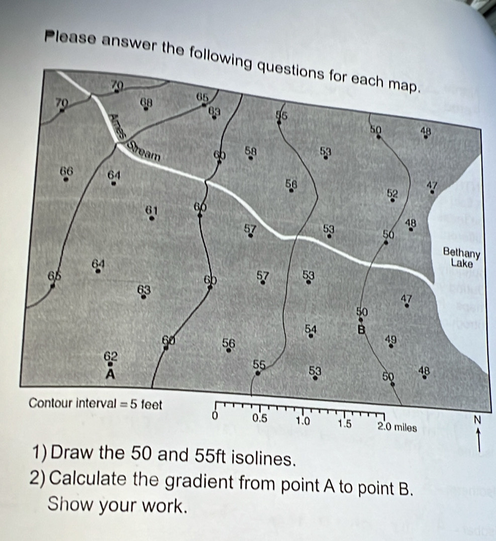 Please answer the follow
y
N
1) Draw the 50 and 55ft isolines.
2) Calculate the gradient from point A to point B.
Show your work.