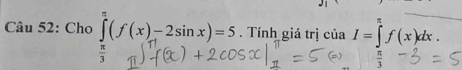 Cho ∈tlimits^((π)^(π)(f(x)-2sin x)=5 Tính giá trị của I=∈tlimits ^(π)^(π)f(x)dx.
frac π)3

 π /3 