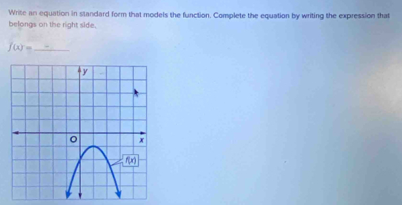 Write an equation in standard form that models the function. Complete the equation by writing the expression that
belongs on the right side.
f(x)= _