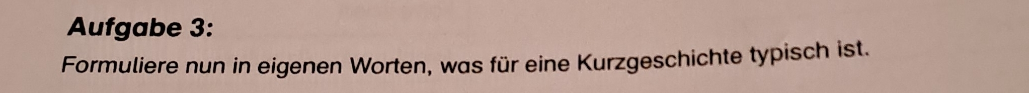 Aufgabe 3: 
Formuliere nun in eigenen Worten, was für eine Kurzgeschichte typisch ist.