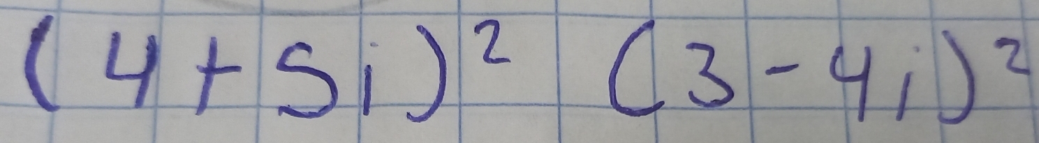 (4+5i)^2(3-4i)^2