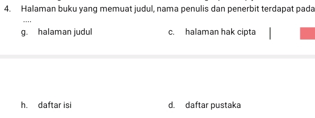 Halaman buku yang memuat judul, nama penulis dan penerbit terdapat pada
….
g. halaman judul c. halaman hak cipta
h. daftar isi d. daftar pustaka